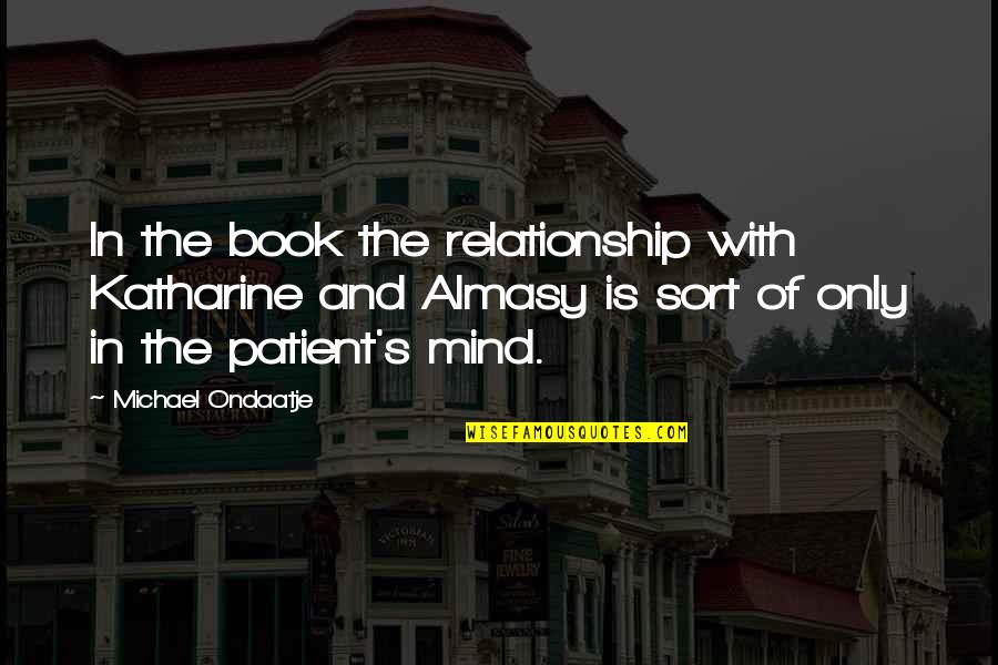 Ondaatje Michael Quotes By Michael Ondaatje: In the book the relationship with Katharine and Ondaatje Michael Quotes By Michael Ondaatje: In the book the relationship with Katharine and