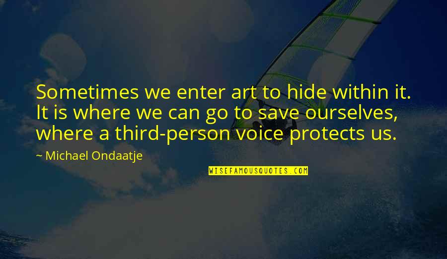 Ondaatje Michael Quotes By Michael Ondaatje: Sometimes we enter art to hide within it. Ondaatje Michael Quotes By Michael Ondaatje: Sometimes we enter art to hide within it.