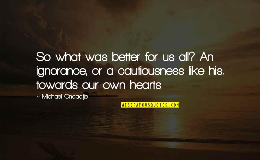 Ondaatje Michael Quotes By Michael Ondaatje: So what was better for us all? An Ondaatje Michael Quotes By Michael Ondaatje: So what was better for us all? An