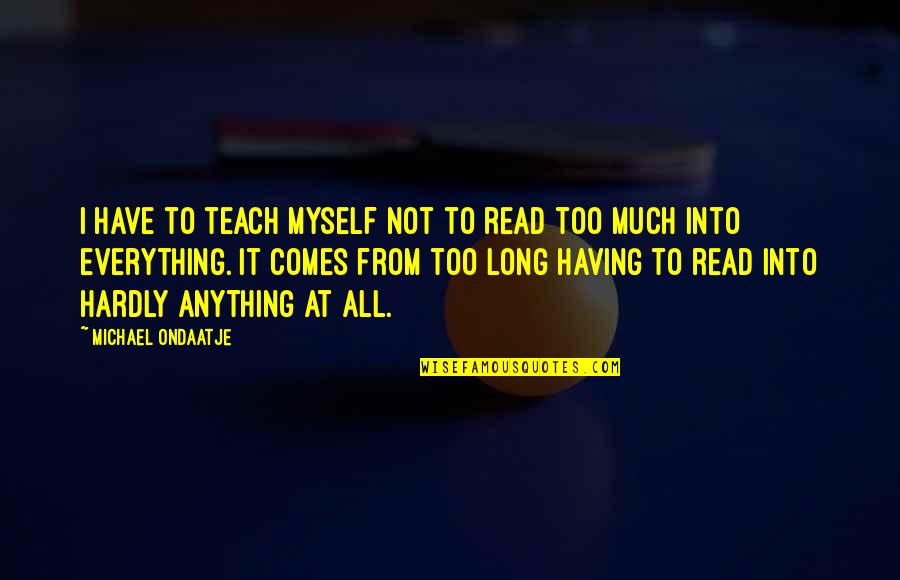 Ondaatje Michael Quotes By Michael Ondaatje: I have to teach myself not to read Ondaatje Michael Quotes By Michael Ondaatje: I have to teach myself not to read