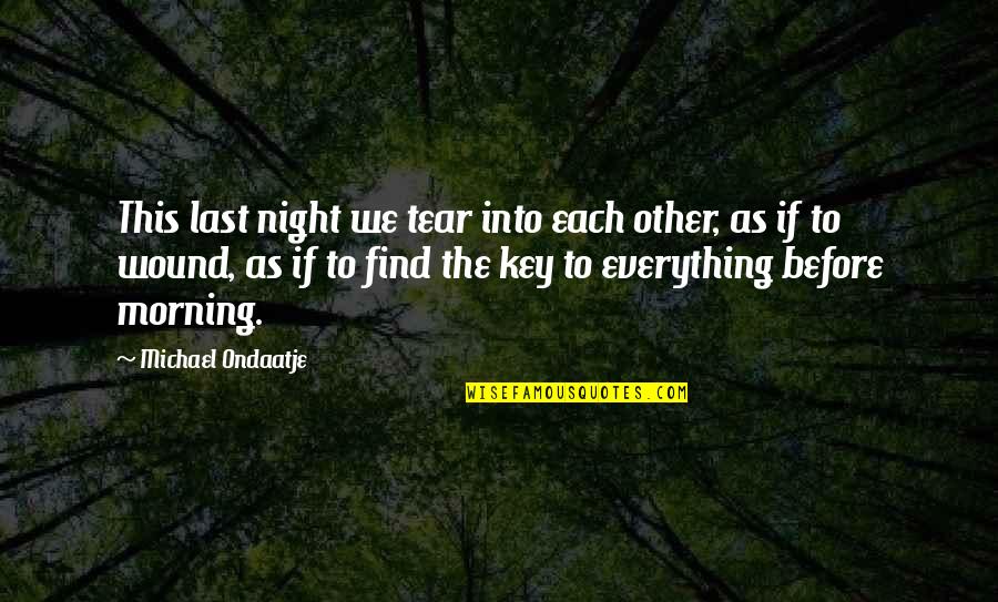 Ondaatje Michael Quotes By Michael Ondaatje: This last night we tear into each other, Ondaatje Michael Quotes By Michael Ondaatje: This last night we tear into each other,