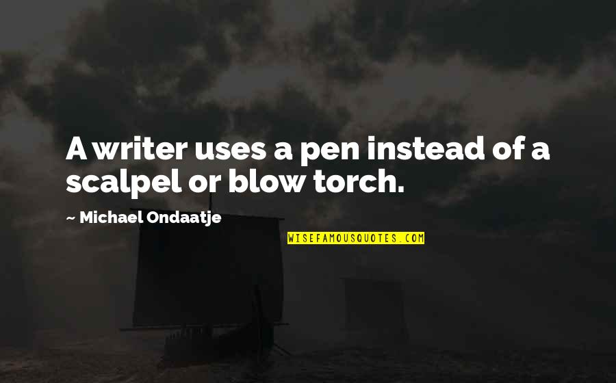 Ondaatje Michael Quotes By Michael Ondaatje: A writer uses a pen instead of a Ondaatje Michael Quotes By Michael Ondaatje: A writer uses a pen instead of a