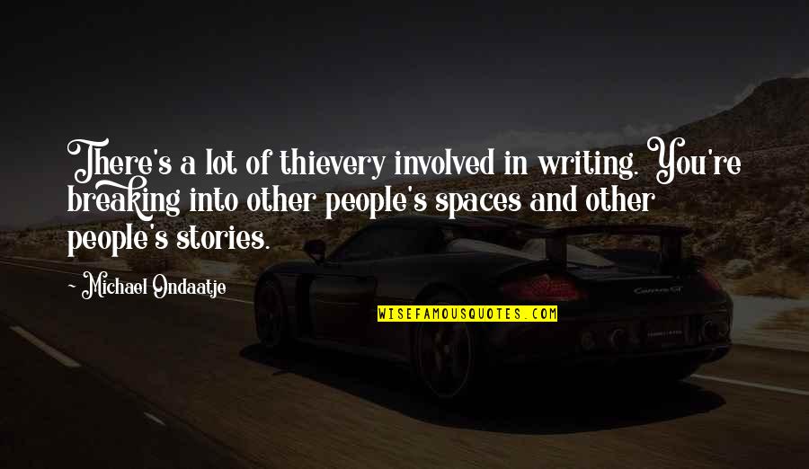 Ondaatje Michael Quotes By Michael Ondaatje: There's a lot of thievery involved in writing. Ondaatje Michael Quotes By Michael Ondaatje: There's a lot of thievery involved in writing.
