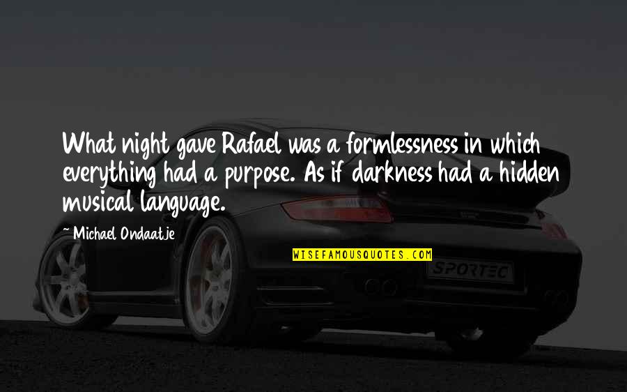 Ondaatje Michael Quotes By Michael Ondaatje: What night gave Rafael was a formlessness in Ondaatje Michael Quotes By Michael Ondaatje: What night gave Rafael was a formlessness in