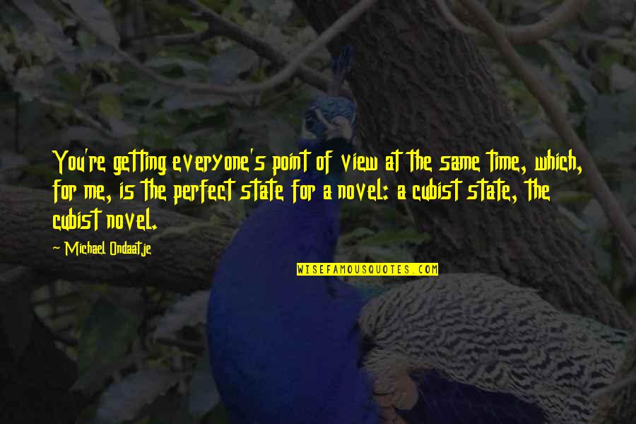 Ondaatje Michael Quotes By Michael Ondaatje: You're getting everyone's point of view at the Ondaatje Michael Quotes By Michael Ondaatje: You're getting everyone's point of view at the