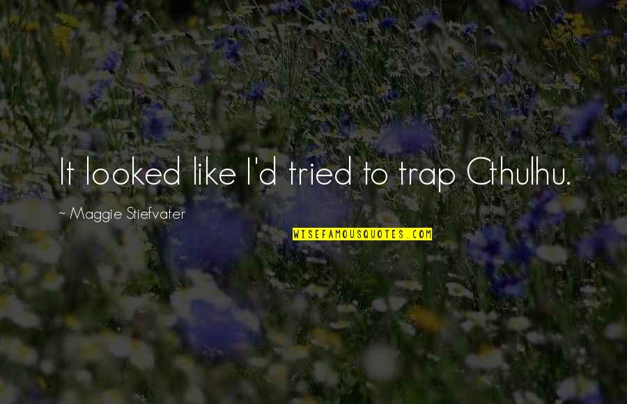 Ondalina's Quotes By Maggie Stiefvater: It looked like I'd tried to trap Cthulhu. Ondalina's Quotes By Maggie Stiefvater: It looked like I'd tried to trap Cthulhu.