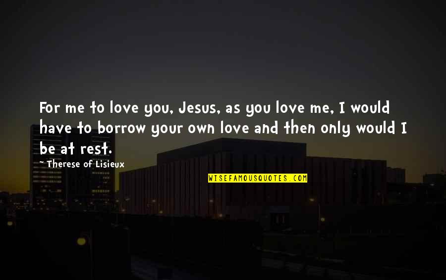 Ondankbaar Quotes By Therese Of Lisieux: For me to love you, Jesus, as you