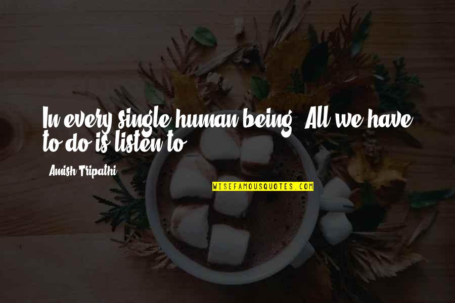 Ondanks Alles Quotes By Amish Tripathi: In every single human being. All we have Ondanks Alles Quotes By Amish Tripathi: In every single human being. All we have