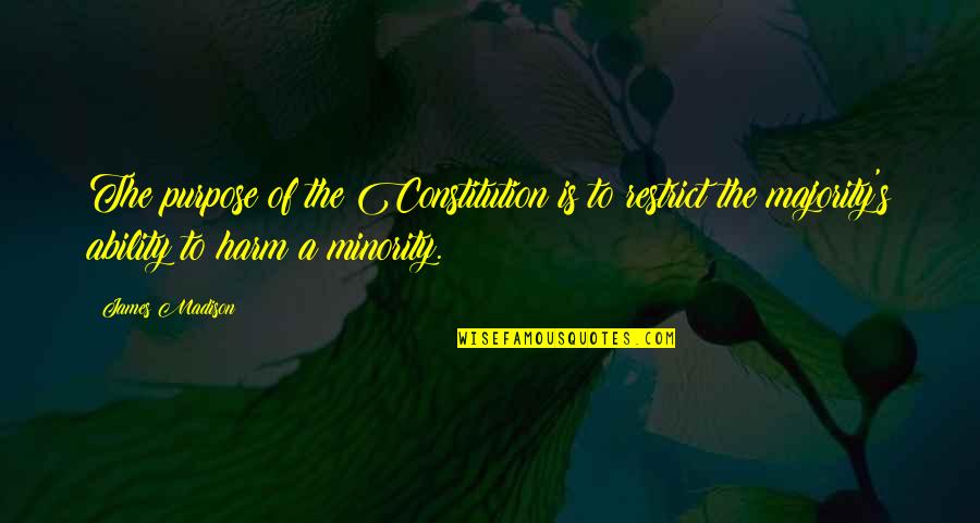 Ondanks Alles Quotes By James Madison: The purpose of the Constitution is to restrict Ondanks Alles Quotes By James Madison: The purpose of the Constitution is to restrict