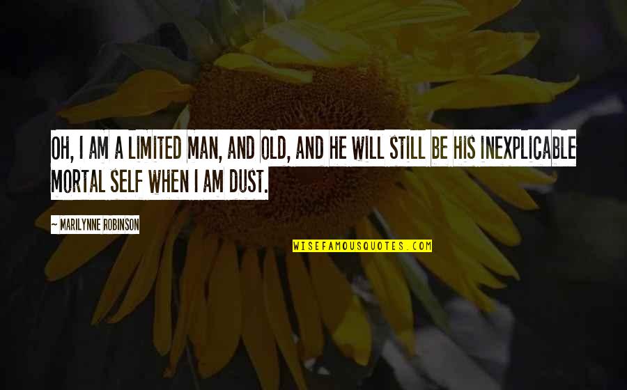 Ondanks Alles Quotes By Marilynne Robinson: Oh, I am a limited man, and old, Ondanks Alles Quotes By Marilynne Robinson: Oh, I am a limited man, and old,