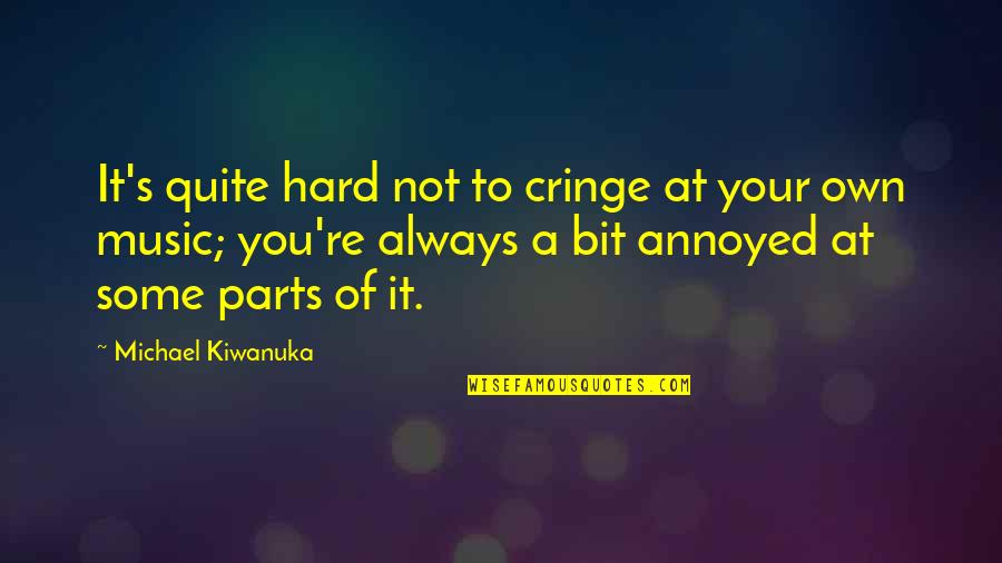 Ondanks Alles Quotes By Michael Kiwanuka: It's quite hard not to cringe at your Ondanks Alles Quotes By Michael Kiwanuka: It's quite hard not to cringe at your