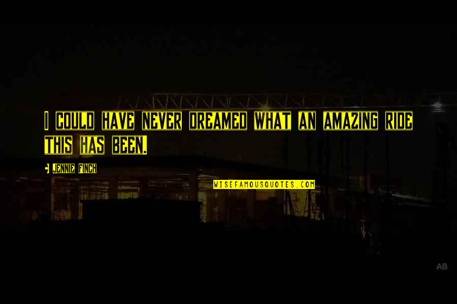 Ondas Transversales Quotes By Jennie Finch: I could have never dreamed what an amazing