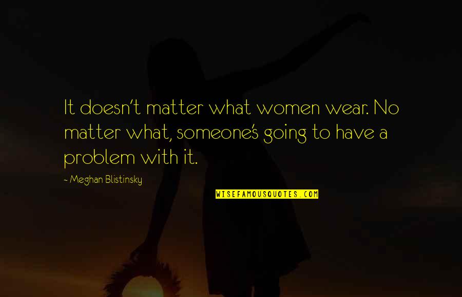 Ondata International Quotes By Meghan Blistinsky: It doesn't matter what women wear. No matter