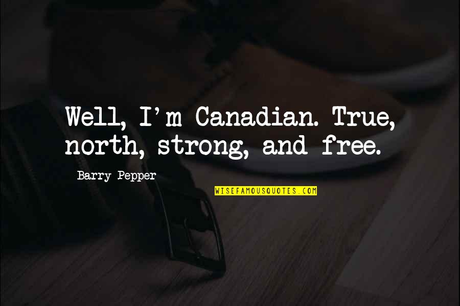 Onderdak Doek Quotes By Barry Pepper: Well, I'm Canadian. True, north, strong, and free.