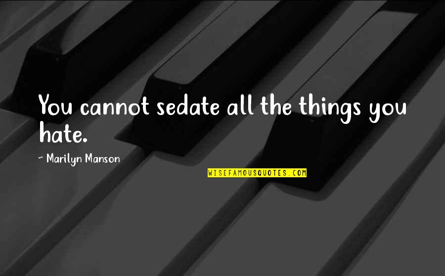 Onderdak Doek Quotes By Marilyn Manson: You cannot sedate all the things you hate. Onderdak Doek Quotes By Marilyn Manson: You cannot sedate all the things you hate.