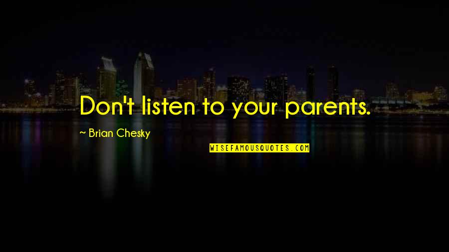 Ondergaan Engels Quotes By Brian Chesky: Don't listen to your parents. Ondergaan Engels Quotes By Brian Chesky: Don't listen to your parents.