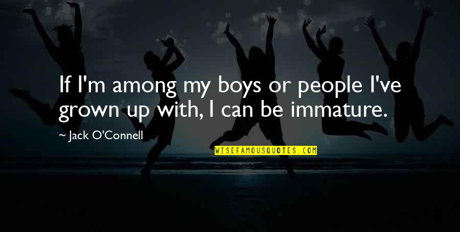 Ondergang Zon Quotes By Jack O'Connell: If I'm among my boys or people I've