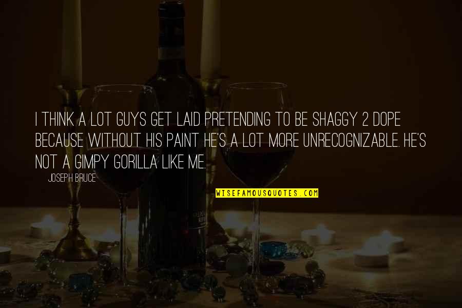 Ondergang Zon Quotes By Joseph Bruce: I think a lot guys get laid pretending Ondergang Zon Quotes By Joseph Bruce: I think a lot guys get laid pretending