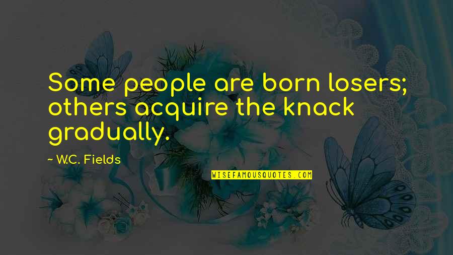 Onderhandelingen Cao Quotes By W.C. Fields: Some people are born losers; others acquire the