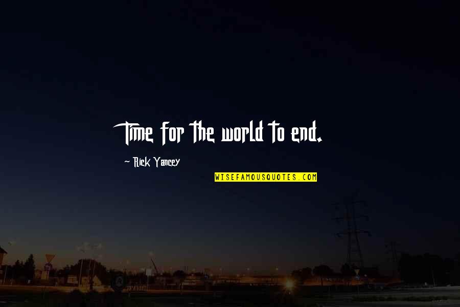 Onderlingehulp Quotes By Rick Yancey: Time for the world to end. Onderlingehulp Quotes By Rick Yancey: Time for the world to end.