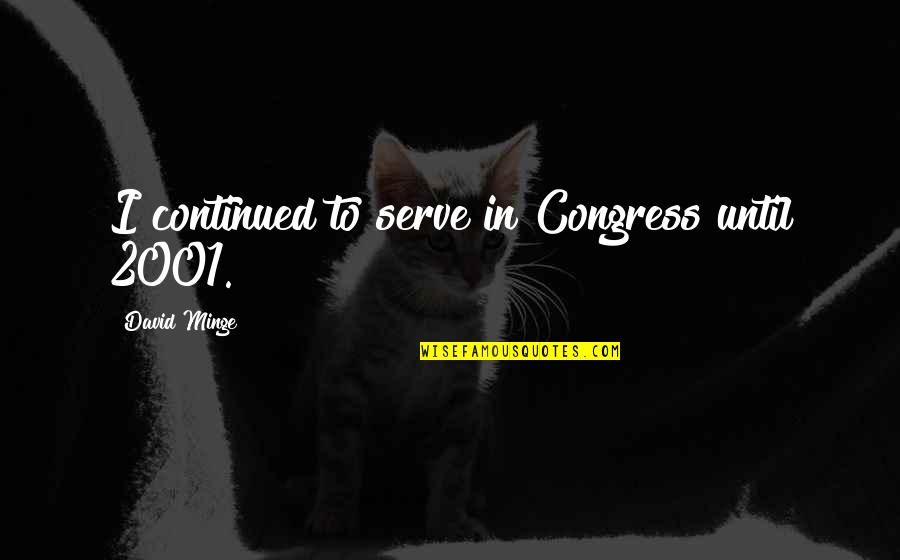 Ondernemer Quotes By David Minge: I continued to serve in Congress until 2001.