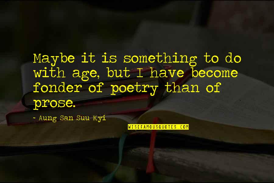 Ondernemerscheck Quotes By Aung San Suu Kyi: Maybe it is something to do with age,