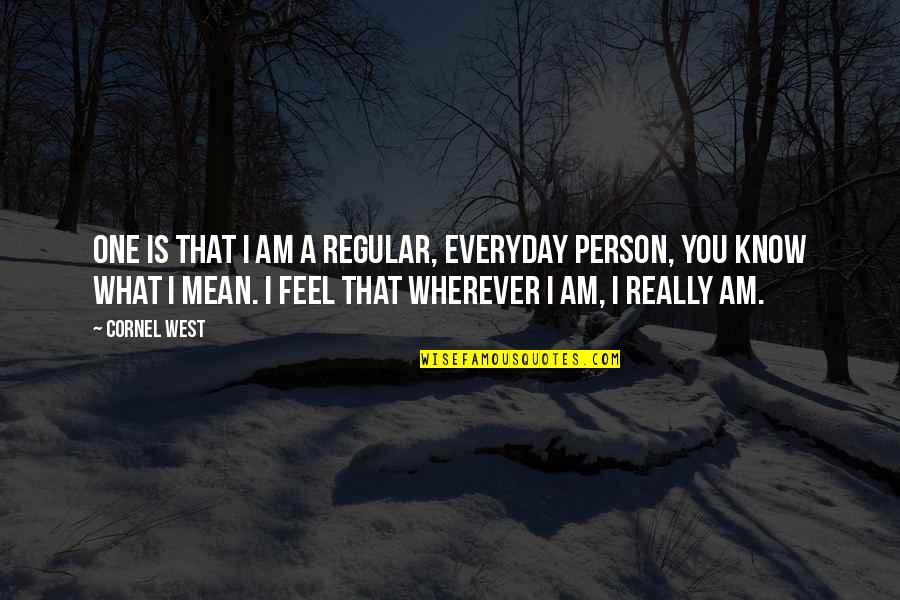 Ondernemerscheck Quotes By Cornel West: One is that I am a regular, everyday