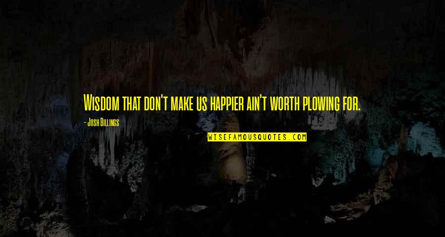 Ondernemerscheck Quotes By Josh Billings: Wisdom that don't make us happier ain't worth