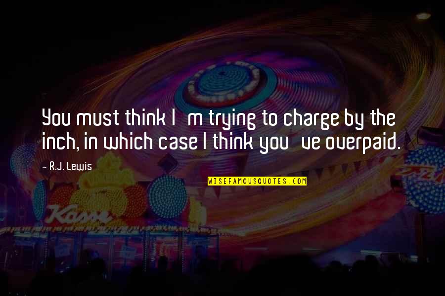 Onderscheid Quotes By R.J. Lewis: You must think I'm trying to charge by