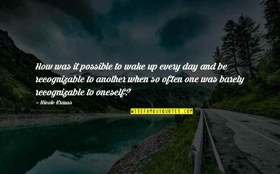 Ondersteuning Quotes By Nicole Krauss: How was it possible to wake up every