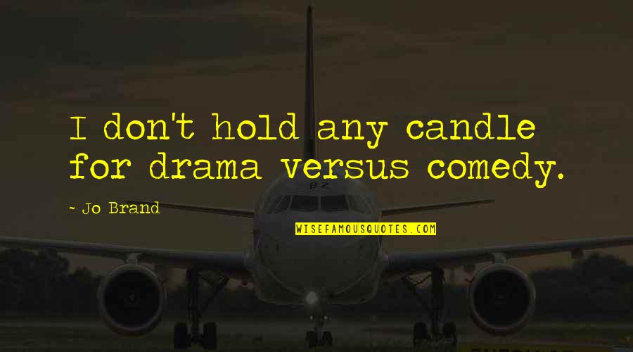 Onderwerpen Quotes By Jo Brand: I don't hold any candle for drama versus