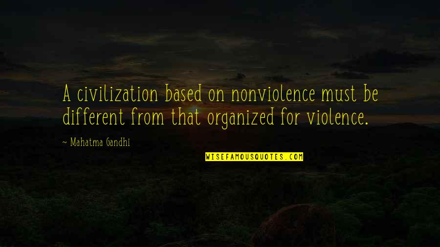 Ondes Positives Quotes By Mahatma Gandhi: A civilization based on nonviolence must be different