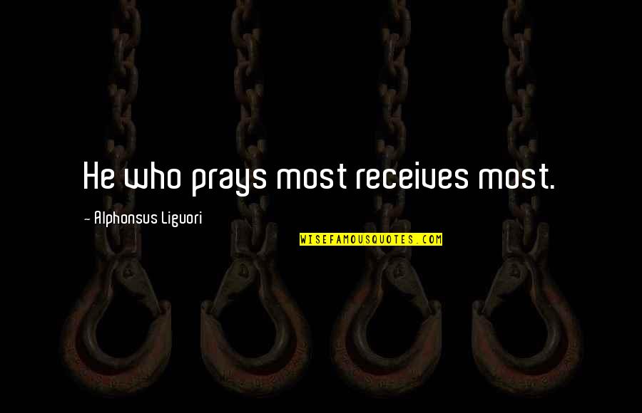 Ondisk Quotes By Alphonsus Liguori: He who prays most receives most.