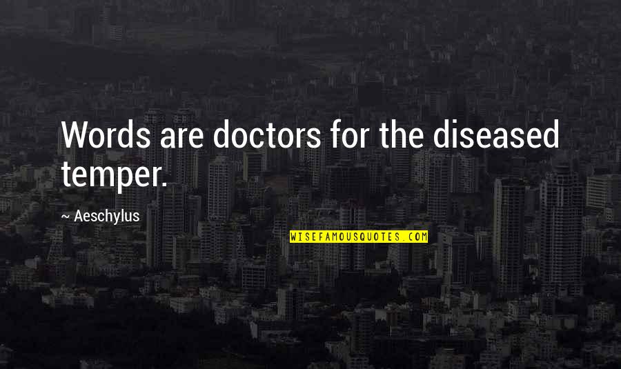 Onditions Quotes By Aeschylus: Words are doctors for the diseased temper. Onditions Quotes By Aeschylus: Words are doctors for the diseased temper.