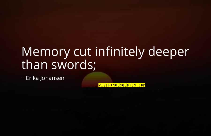 Onditions Quotes By Erika Johansen: Memory cut infinitely deeper than swords;