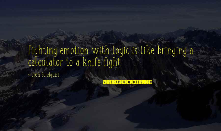 Ondoorgrondelijk Betekenis Quotes By Josh Sundquist: Fighting emotion with logic is like bringing a