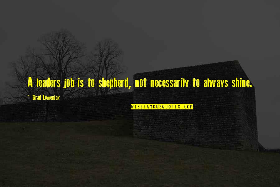 Ondrej Koval Quotes By Brad Lomenick: A leaders job is to shepherd, not necessarily Ondrej Koval Quotes By Brad Lomenick: A leaders job is to shepherd, not necessarily