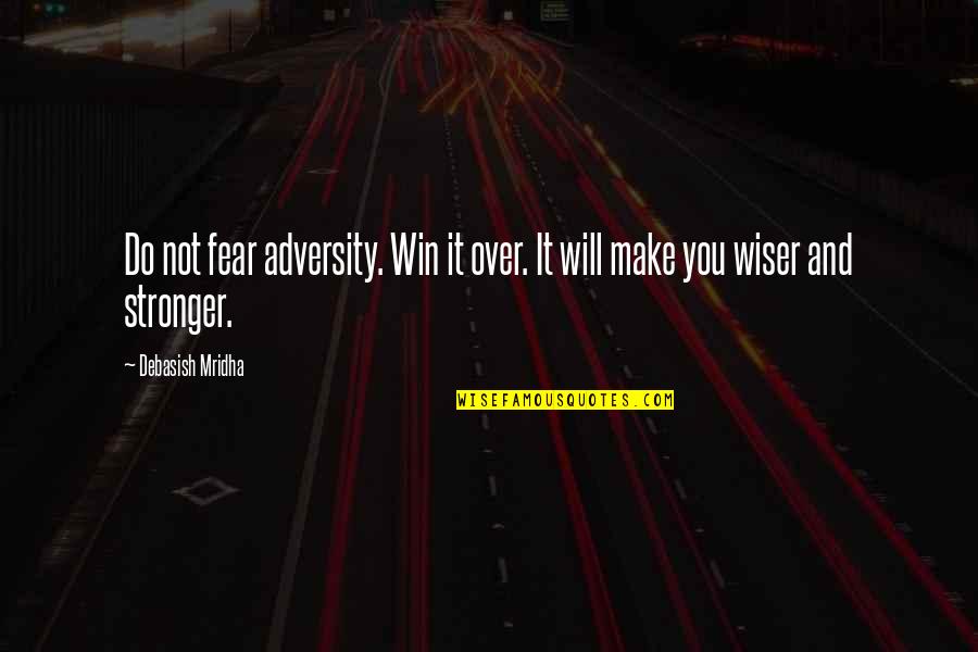 Ondrej Koval Quotes By Debasish Mridha: Do not fear adversity. Win it over. It Ondrej Koval Quotes By Debasish Mridha: Do not fear adversity. Win it over. It