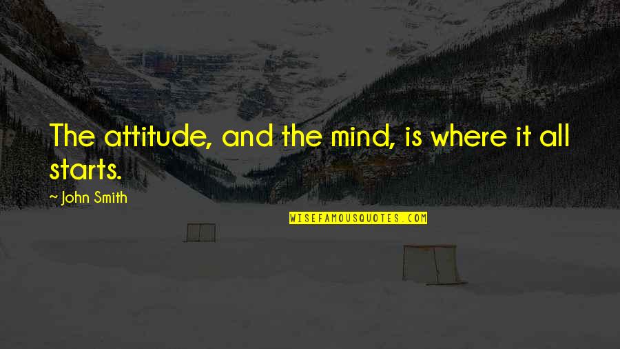 Ondrej Koval Quotes By John Smith: The attitude, and the mind, is where it Ondrej Koval Quotes By John Smith: The attitude, and the mind, is where it