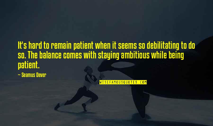 Ondrej Koval Quotes By Seamus Dever: It's hard to remain patient when it seems Ondrej Koval Quotes By Seamus Dever: It's hard to remain patient when it seems