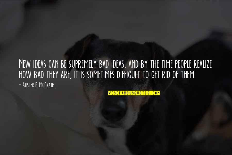 Ondskan Full Quotes By Alister E. McGrath: New ideas can be supremely bad ideas, and Ondskan Full Quotes By Alister E. McGrath: New ideas can be supremely bad ideas, and