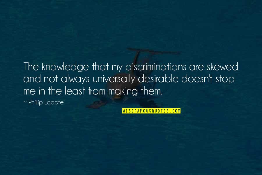 Ondt I Pegefinger Quotes By Phillip Lopate: The knowledge that my discriminations are skewed and