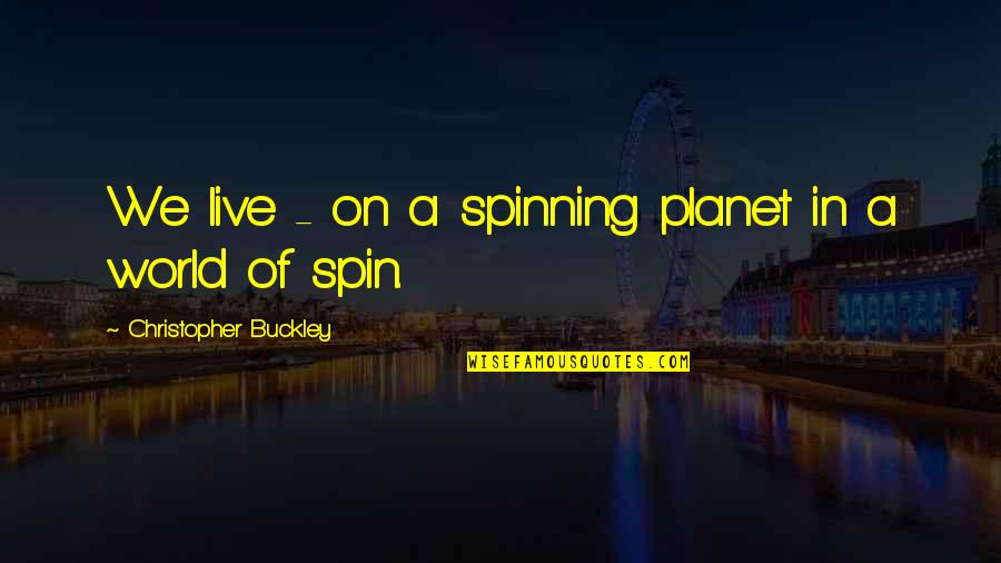 Onduidelijkheden Quotes By Christopher Buckley: We live - on a spinning planet in Onduidelijkheden Quotes By Christopher Buckley: We live - on a spinning planet in