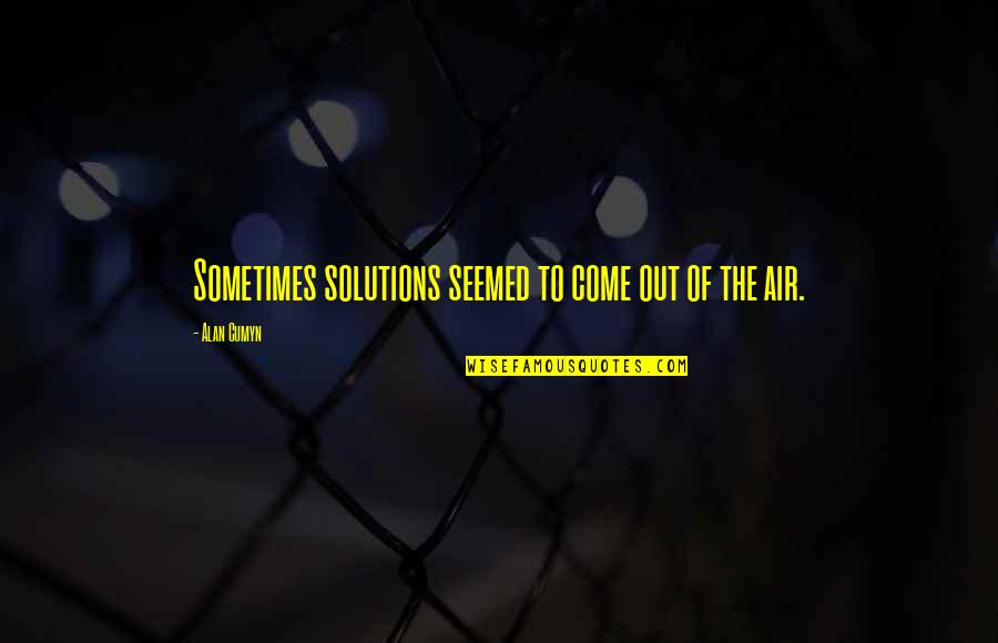 Ondularea Quotes By Alan Cumyn: Sometimes solutions seemed to come out of the Ondularea Quotes By Alan Cumyn: Sometimes solutions seemed to come out of the