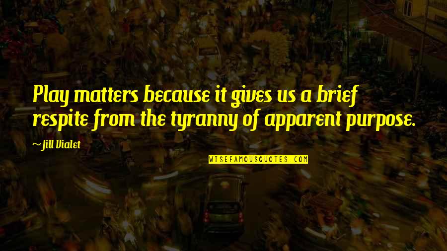 Ondularea Quotes By Jill Vialet: Play matters because it gives us a brief Ondularea Quotes By Jill Vialet: Play matters because it gives us a brief