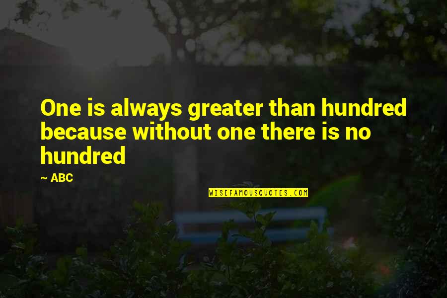One After The Other Quotes By ABC: One is always greater than hundred because without