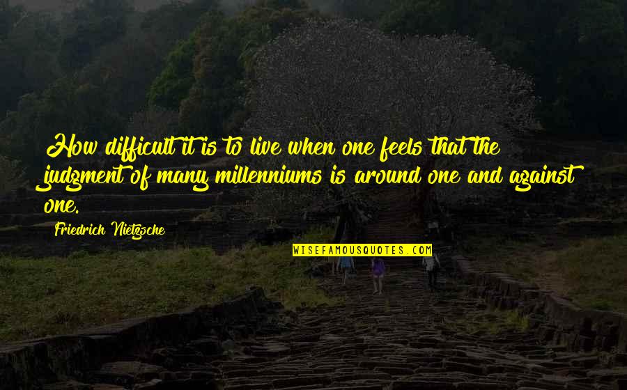 One Against Many Quotes By Friedrich Nietzsche: How difficult it is to live when one