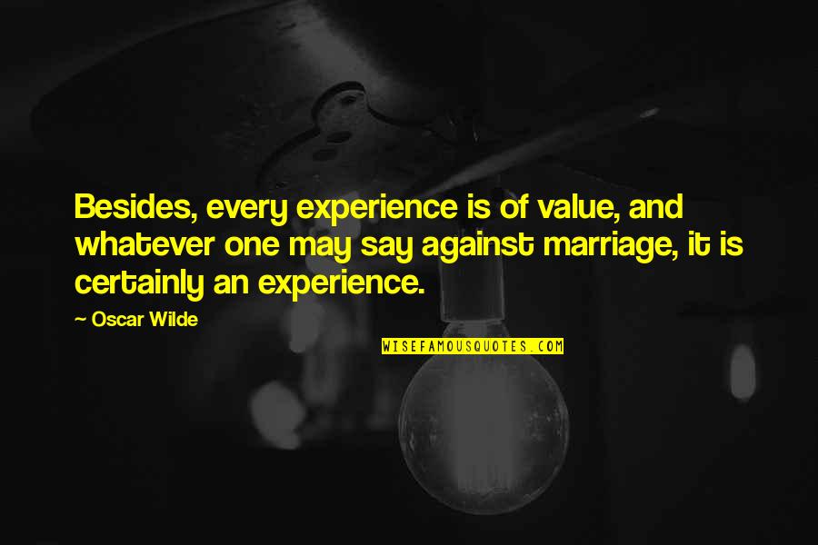 One Against Many Quotes By Oscar Wilde: Besides, every experience is of value, and whatever