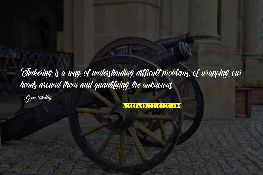 One Amazing Thing Book Quotes By Gever Tulley: Tinkering is a way of understanding difficult problems, One Amazing Thing Book Quotes By Gever Tulley: Tinkering is a way of understanding difficult problems,