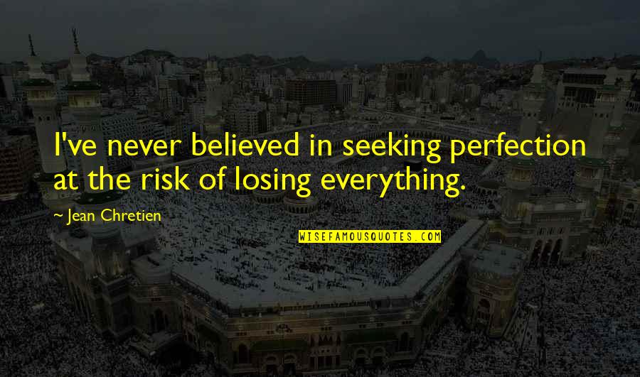 One Amazing Thing Book Quotes By Jean Chretien: I've never believed in seeking perfection at the